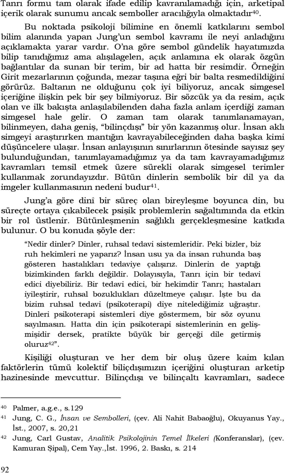 O na göre sembol gündelik hayatımızda bilip tanıdığımız ama alışılagelen, açık anlamına ek olarak özgün bağlantılar da sunan bir terim, bir ad hatta bir resimdir.