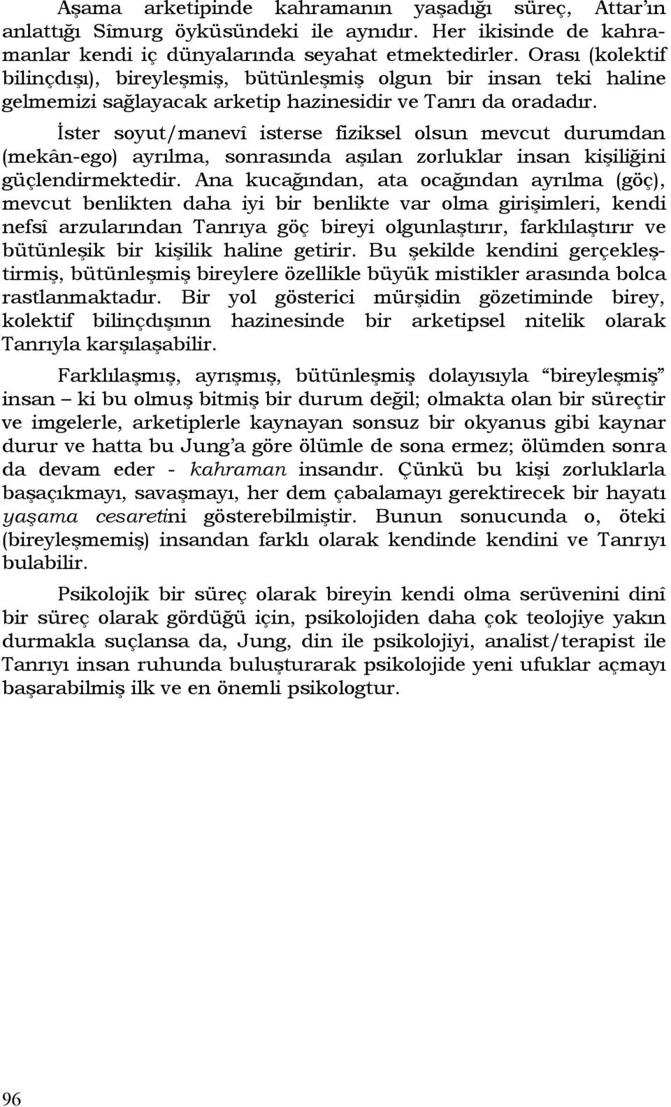 İster soyut/manevî isterse fiziksel olsun mevcut durumdan (mekân-ego) ayrılma, sonrasında aşılan zorluklar insan kişiliğini güçlendirmektedir.