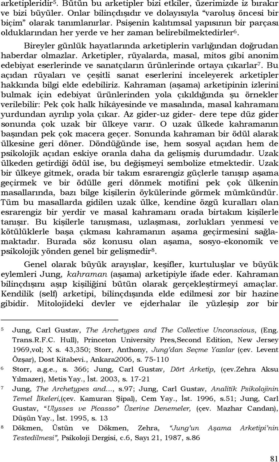 Arketipler, rüyalarda, masal, mitos gibi anonim edebiyat eserlerinde ve sanatçıların ürünlerinde ortaya çıkarlar 7.