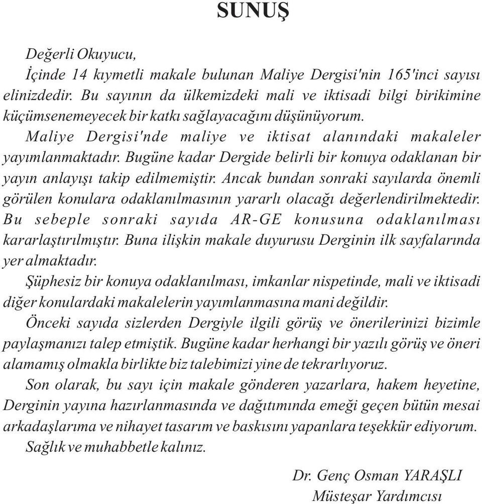 Bugüne kadar Dergide belirli bir konuya odaklanan bir yayın anlayışı takip edilmemiştir. Ancak bundan sonraki sayılarda önemli görülen konulara odaklanılmasının yararlı olacağı değerlendirilmektedir.