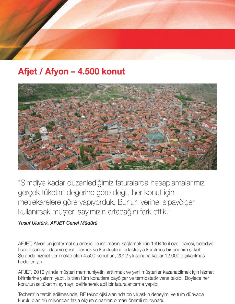 Yusuf Ulutürk, AFJET Genel Müdürü AFJET, Afyon un jeotermal su enerjisi ile ısıtılmasını sağlamak için 1994 te il özel idaresi, belediye, ticaret-sanayi odası ve çeşitli dernek ve kuruluşların