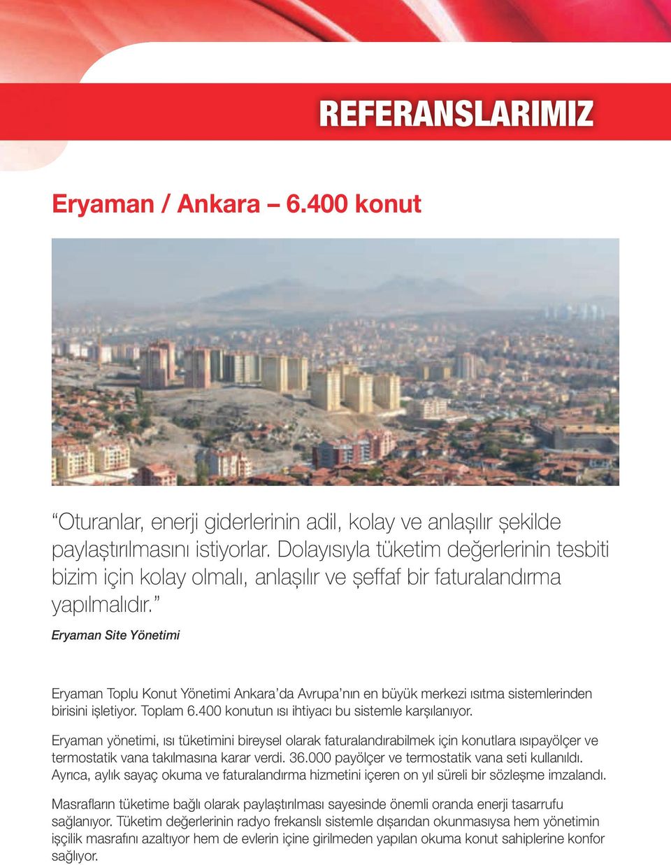 Eryaman Site Yönetimi Eryaman Toplu Konut Yönetimi Ankara da Avrupa nın en büyük merkezi ısıtma sistemlerinden birisini işletiyor. Toplam 6.400 konutun ısı ihtiyacı bu sistemle karşılanıyor.