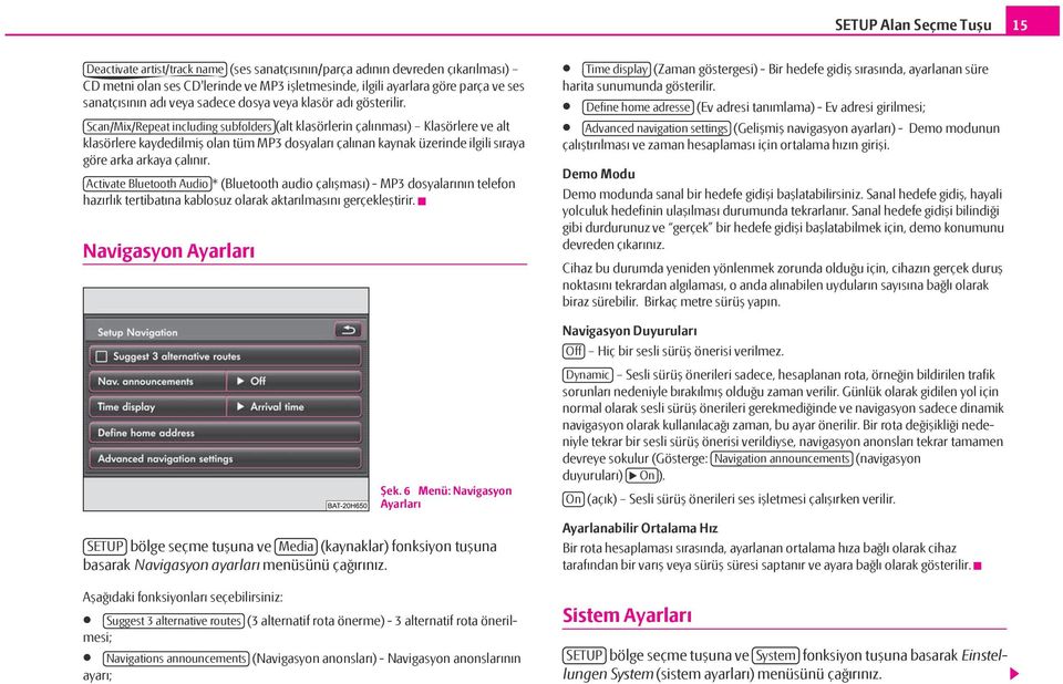 Scan/Mix/Repeat including subfolders (alt klasörlerin çalınması) Klasörlere ve alt klasörlere kaydedilmiş olan tüm MP3 dosyaları çalınan kaynak üzerinde ilgili sıraya göre arka arkaya çalınır.