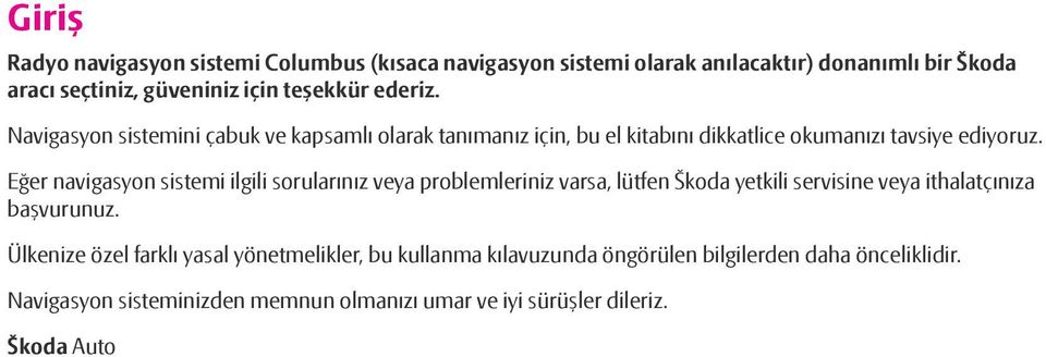 Eğer navigasyon sistemi ilgili sorularınız veya problemleriniz varsa, lütfen Škoda yetkili servisine veya ithalatçınıza başvurunuz.