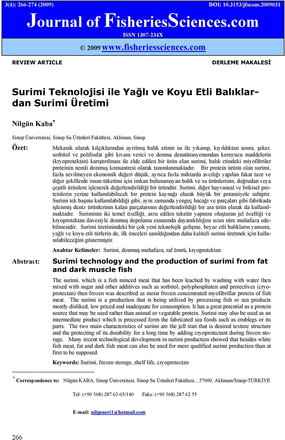 Mekanik olarak kılçıklarından ayrılmış balık etinin su ile yıkanıp, kıyıldıktan sonra, şeker, sorbitol ve polifosfat gibi kıvam verici ve donma denatürasyonundan koruyucu maddelerin (kryoprotektan)