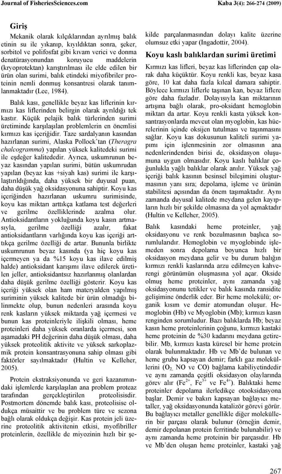 Balık kası, genellikle beyaz kas liflerinin kırmızı kas liflerinden belirgin olarak ayrıldığı tek kastır.