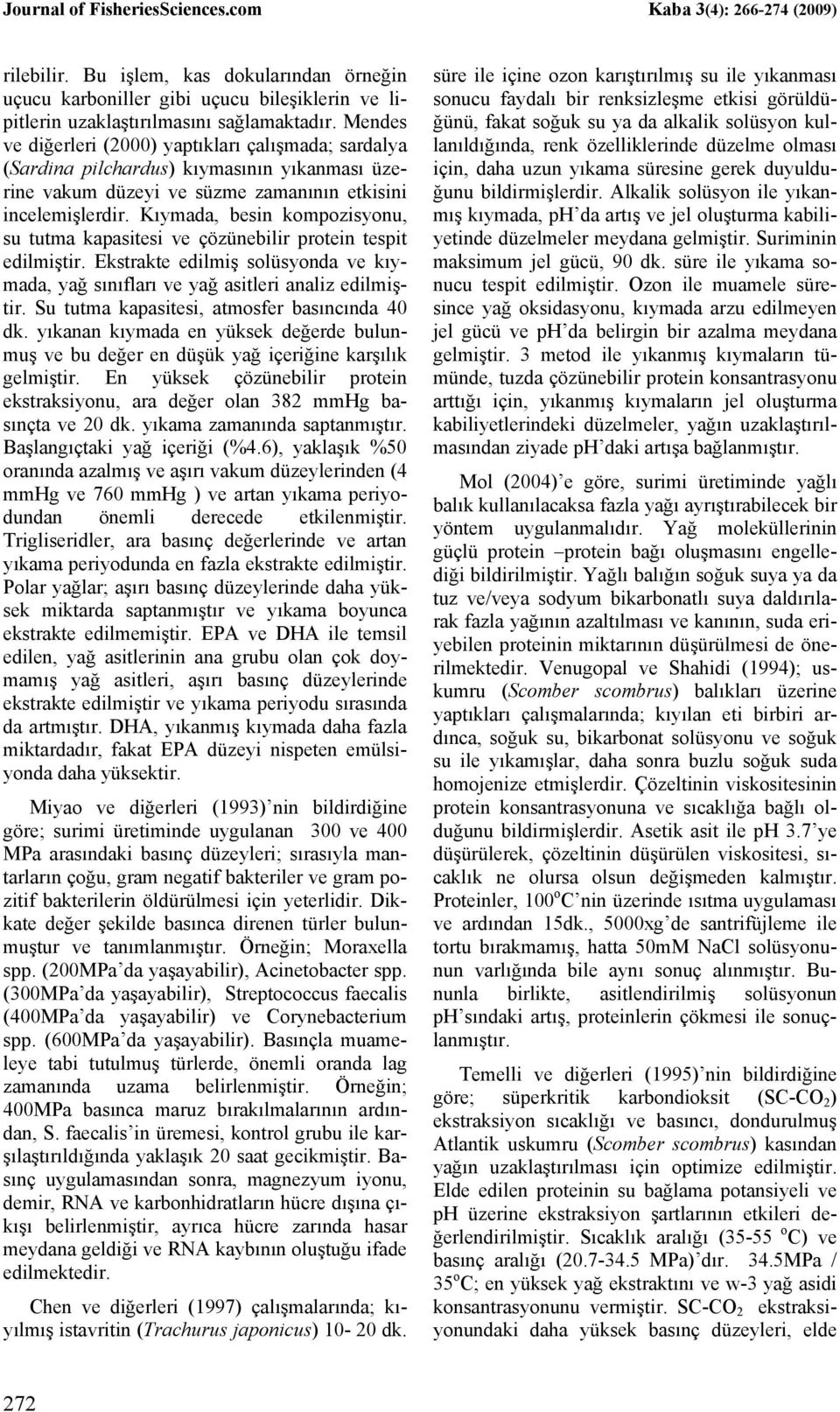 Kıymada, besin kompozisyonu, su tutma kapasitesi ve çözünebilir protein tespit edilmiştir. Ekstrakte edilmiş solüsyonda ve kıymada, yağ sınıfları ve yağ asitleri analiz edilmiştir.