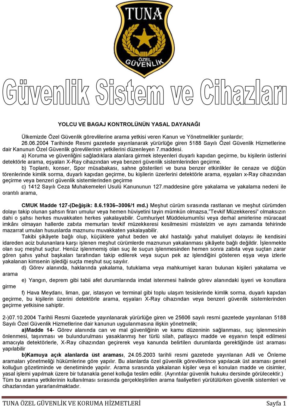 a) Koruma ve güvenliğini sağladıklara alanlara girmek isteyenleri duyarlı kapıdan geçirme, bu kişilerin üstlerini detektörle arama, eşyaları X-Ray cihazından veya benzeri güvenlik sistemlerinden