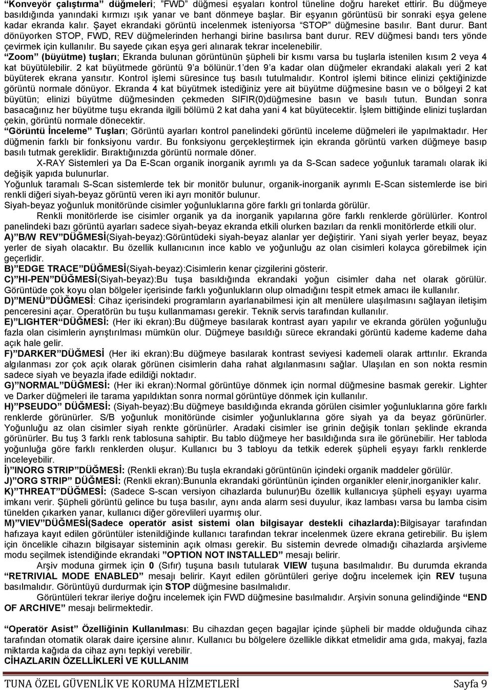 Bant dönüyorken STOP, FWD, REV düğmelerinden herhangi birine basılırsa bant durur. REV düğmesi bandı ters yönde çevirmek için kullanılır. Bu sayede çıkan eşya geri alınarak tekrar incelenebilir.