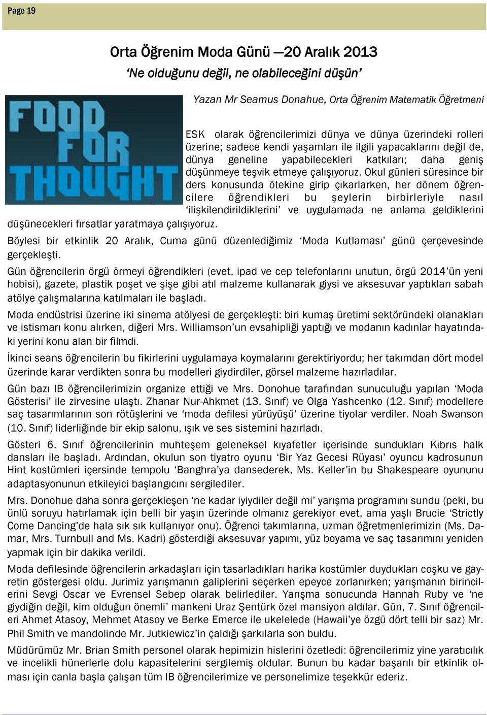 Okul günleri süresince bir ders konusunda ötekine girip çıkarlarken, her dönem öğrencilere öğrendikleri bu şeylerin birbirleriyle nasıl ilişkilendirildiklerini ve uygulamada ne anlama geldiklerini