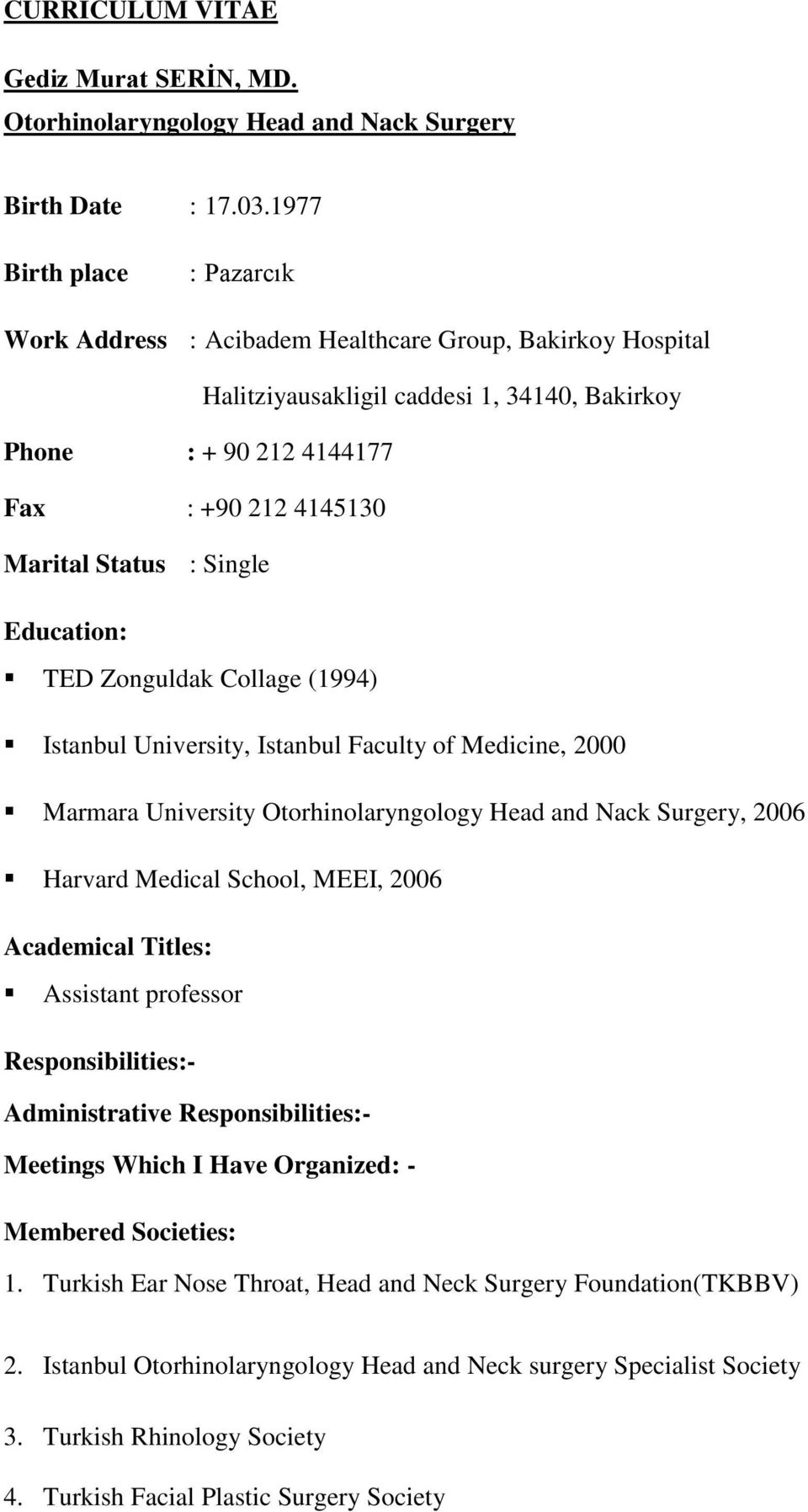 Single Education: TED Zonguldak Collage (1994) Istanbul University, Istanbul Faculty of Medicine, 2000 Marmara University Otorhinolaryngology Head and Nack Surgery, 2006 Harvard Medical School, MEEI,