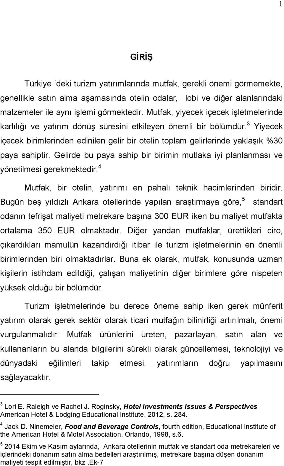 3 Yiyecek içecek birimlerinden edinilen gelir bir otelin toplam gelirlerinde yaklaşık %30 paya sahiptir. Gelirde bu paya sahip bir birimin mutlaka iyi planlanması ve yönetilmesi gerekmektedir.