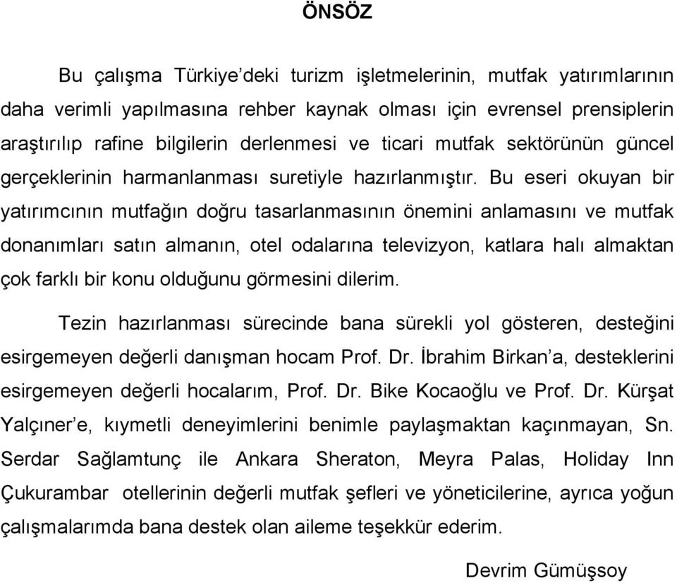 Bu eseri okuyan bir yatırımcının mutfağın doğru tasarlanmasının önemini anlamasını ve mutfak donanımları satın almanın, otel odalarına televizyon, katlara halı almaktan çok farklı bir konu olduğunu