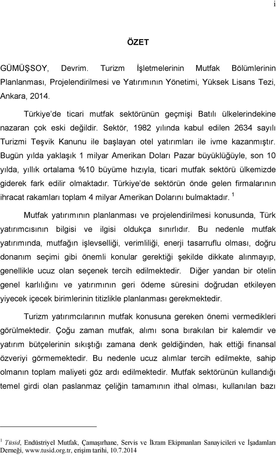 Sektör, 1982 yılında kabul edilen 2634 sayılı Turizmi Teşvik Kanunu ile başlayan otel yatırımları ile ivme kazanmıştır.