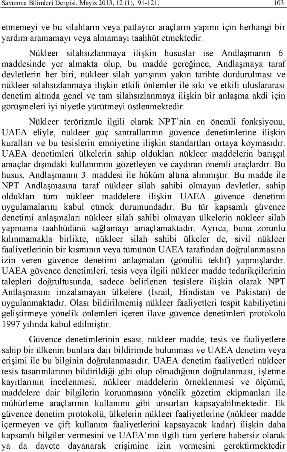 maddesinde yer almakta olup, bu madde gereğince, Andlaşmaya taraf devletlerin her biri, nükleer silah yarışının yakın tarihte durdurulması ve nükleer silahsızlanmaya ilişkin etkili önlemler ile sıkı