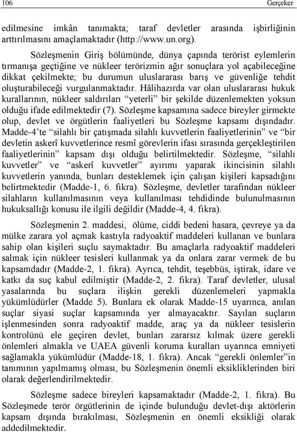 tehdit oluşturabileceği vurgulanmaktadır. Hâlihazırda var olan uluslararası hukuk kurallarının, nükleer saldırıları yeterli bir şekilde düzenlemekten yoksun olduğu ifade edilmektedir (7).