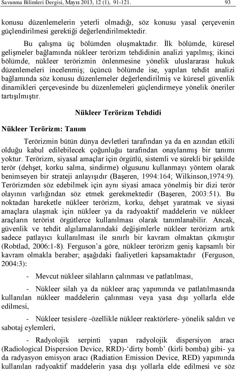 İlk bölümde, küresel gelişmeler bağlamında nükleer terörizm tehdidinin analizi yapılmış; ikinci bölümde, nükleer terörizmin önlenmesine yönelik uluslararası hukuk düzenlemeleri incelenmiş; üçüncü