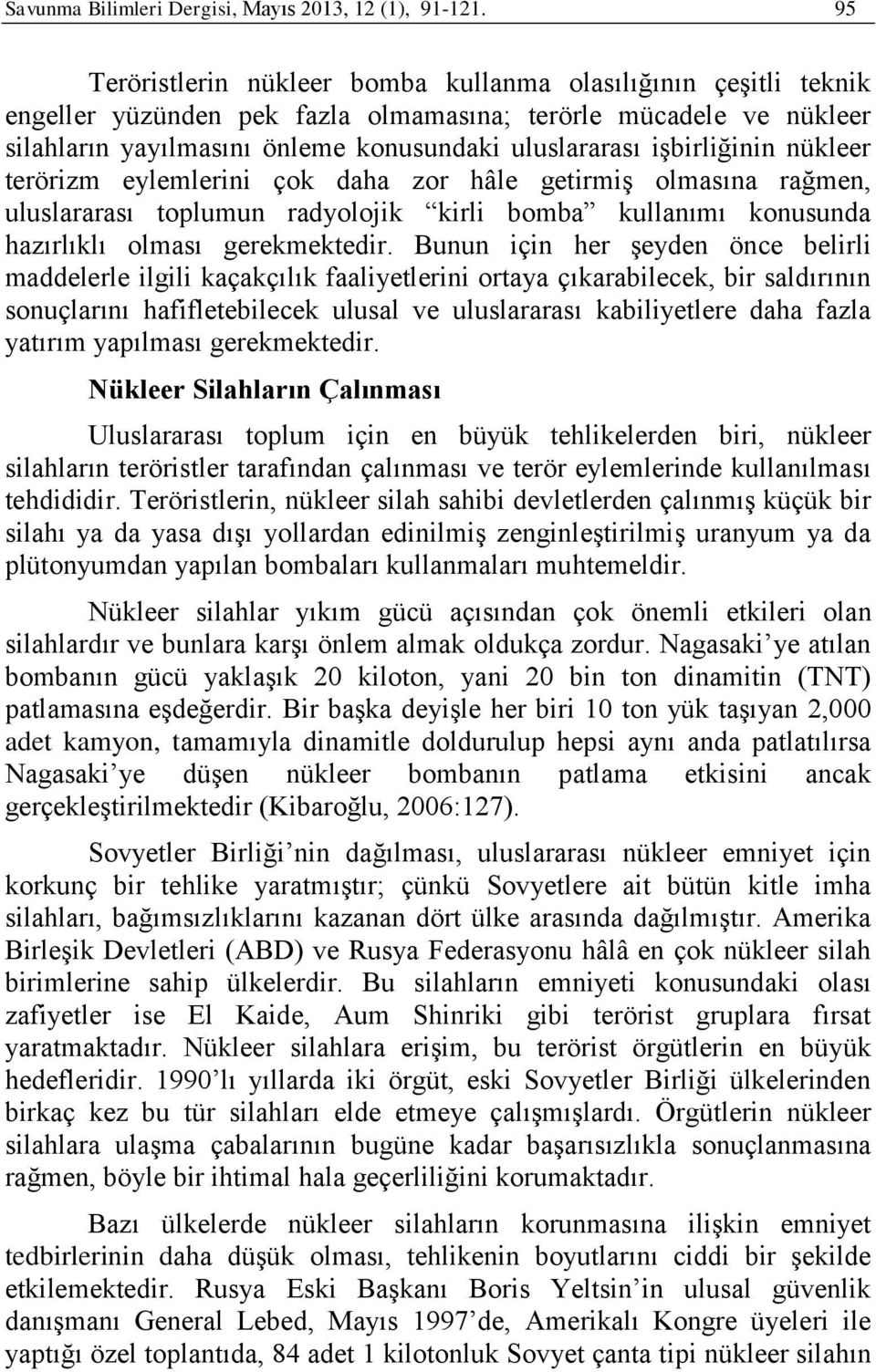 işbirliğinin nükleer terörizm eylemlerini çok daha zor hâle getirmiş olmasına rağmen, uluslararası toplumun radyolojik kirli bomba kullanımı konusunda hazırlıklı olması gerekmektedir.