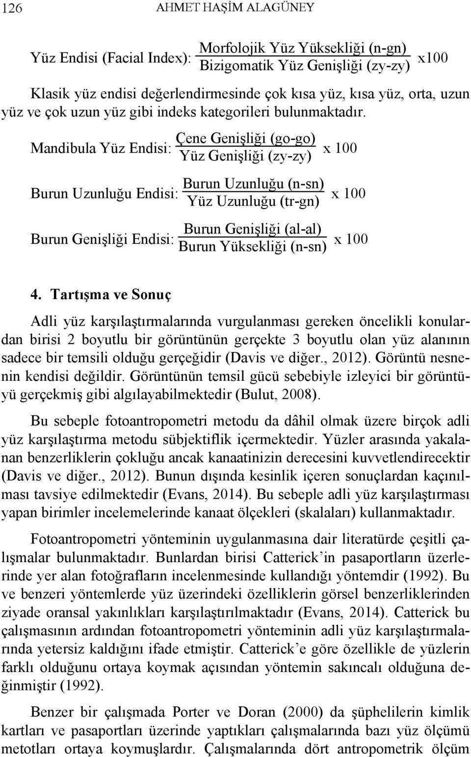 Mandibula Yüz Endisi: Burun Uzunluğu Endisi: Burun Genişliği Endisi: Çene Genişliği (go-go) Yüz Genişliği (zy-zy) Burun Uzunluğu (n-sn) Yüz Uzunluğu (tr-gn) x 100 x 100 Burun Genişliği (al-al) Burun