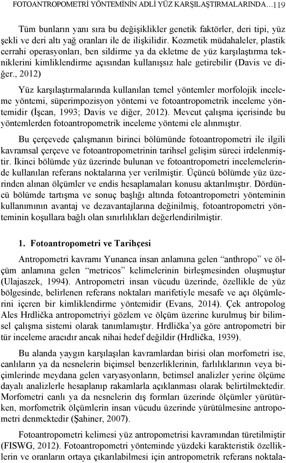 , 2012) Yüz karşılaştırmalarında kullanılan temel yöntemler morfolojik inceleme yöntemi, süperimpozisyon yöntemi ve fotoantropometrik inceleme yöntemidir (İşcan, 1993; Davis ve diğer, 2012).