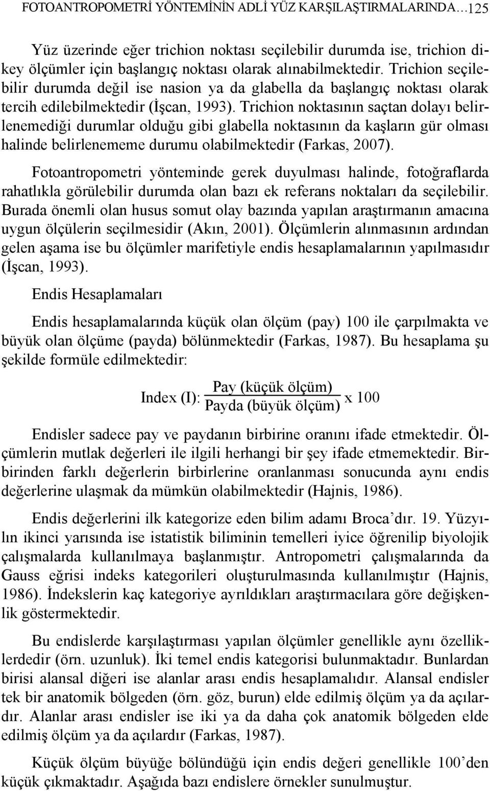 Trichion noktasının saçtan dolayı belirlenemediği durumlar olduğu gibi glabella noktasının da kaşların gür olması halinde belirlenememe durumu olabilmektedir (Farkas, 2007).