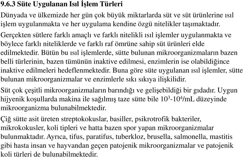 Bütün bu ısıl işlemlerde, sütte bulunan mikroorganizmaların bazen belli türlerinin, bazen tümünün inaktive edilmesi, enzimlerin ise olabildiğince inaktive edilmeleri hedeflenmektedir.