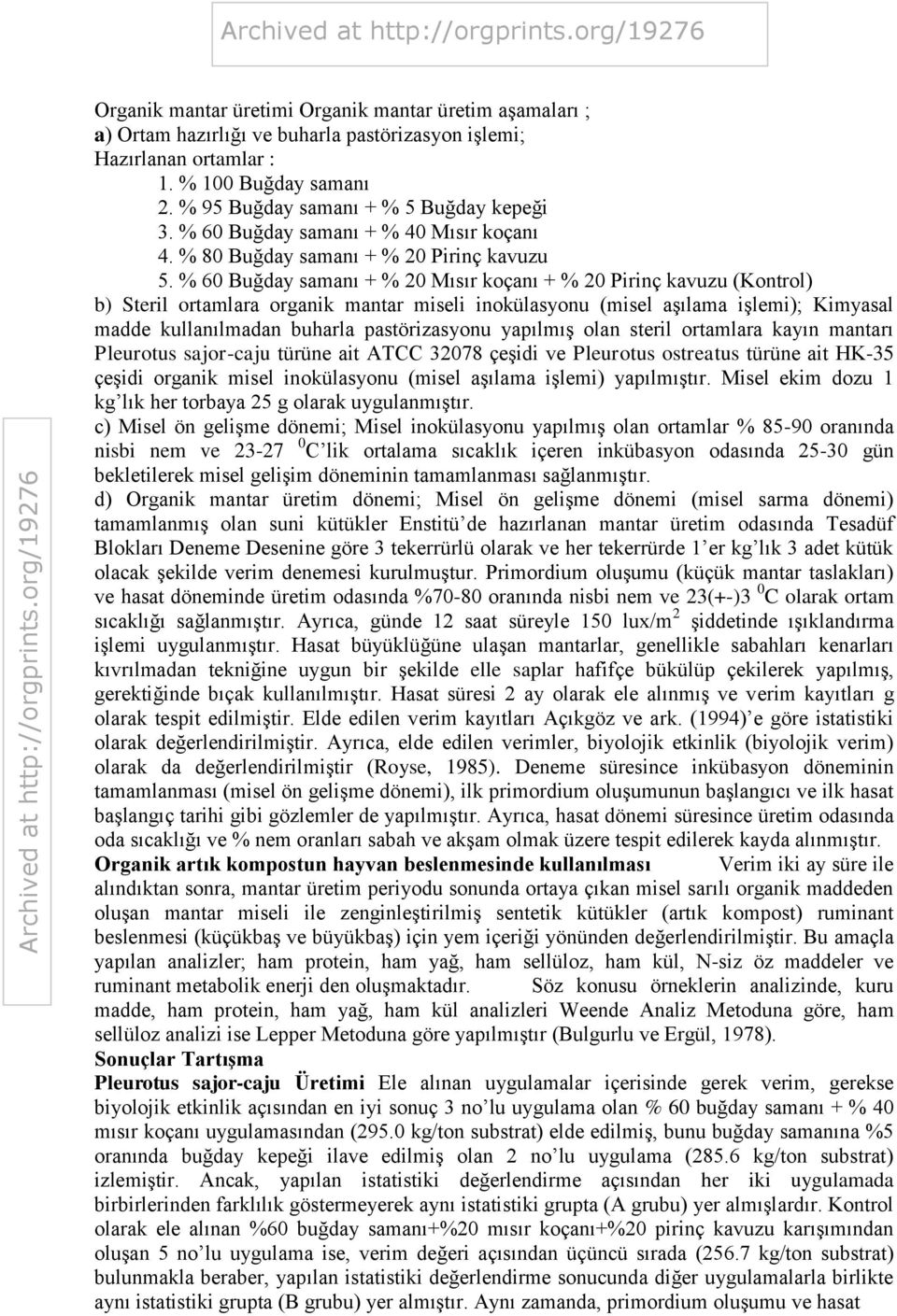 % 60 Buğday samanı + % 20 Mısır koçanı + % 20 Pirinç kavuzu (Kontrol) b) Steril ortamlara organik mantar miseli inokülasyonu (misel aşılama işlemi); Kimyasal madde kullanılmadan buharla