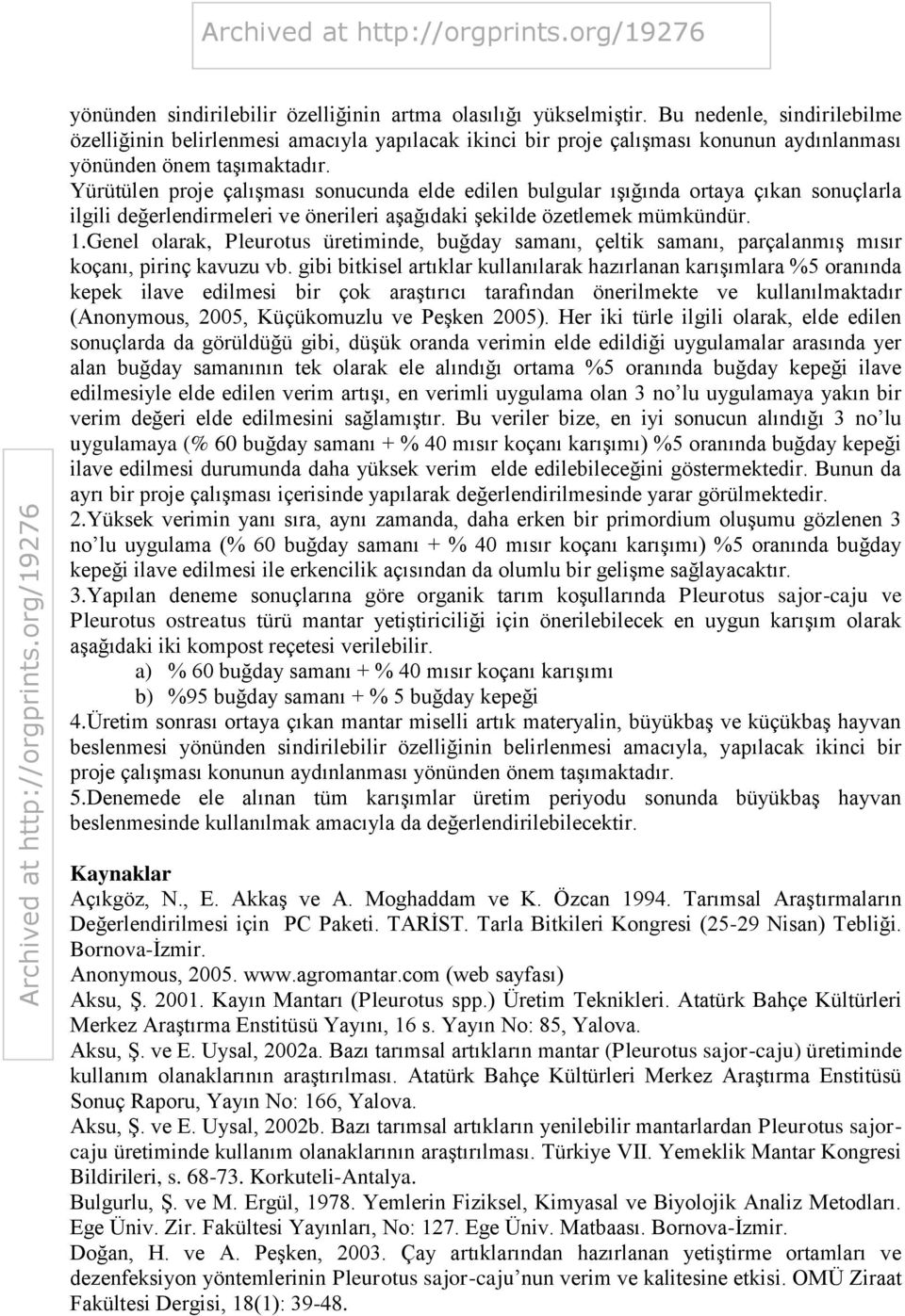 Yürütülen proje çalışması sonucunda elde edilen bulgular ışığında ortaya çıkan sonuçlarla ilgili değerlendirmeleri ve önerileri aşağıdaki şekilde özetlemek mümkündür. 1.