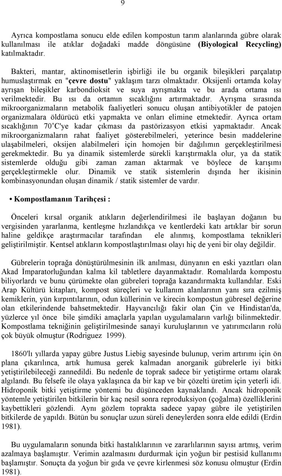 Oksijenli ortamda kolay ayrışan bileşikler karbondioksit ve suya ayrışmakta ve bu arada ortama ısı verilmektedir. Bu ısı da ortamın sıcaklığını artırmaktadır.