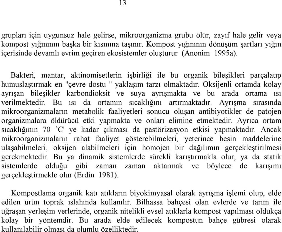 Bakteri, mantar, aktinomisetlerin işbirliği ile bu organik bileşikleri parçalatıp humuslaştırmak en "çevre dostu " yaklaşım tarzı olmaktadır.