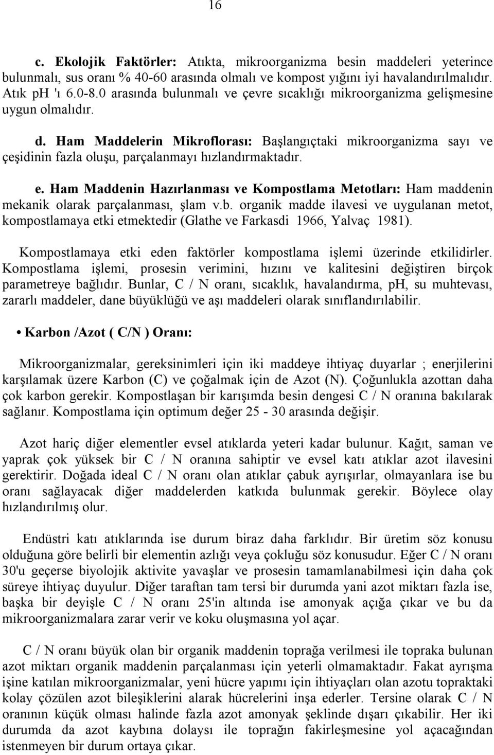 Ham Maddelerin Mikroflorası: Başlangıçtaki mikroorganizma sayı ve çeşidinin fazla oluşu, parçalanmayı hızlandırmaktadır. e.