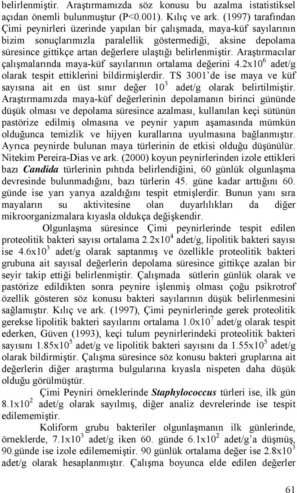 belirlenmiştir. Araştırmacılar çalışmalarında maya-küf sayılarının ortalama değerini 4.2x10 6 adet/g olarak tespit ettiklerini bildirmişlerdir.