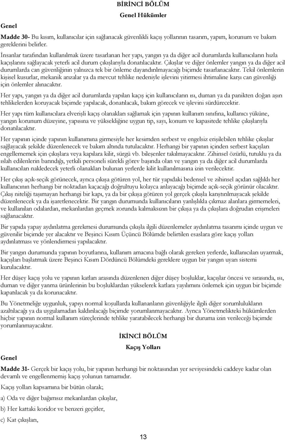 Çıkışlar ve diğer önlemler yangın ya da diğer acil durumlarda can güvenliğinin yalnızca tek bir önleme dayandırılmayacağı biçimde tasarlanacaktır.