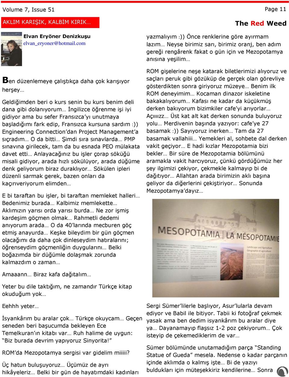 başladığımı fark edip, Fransızca kursuna sardım :)) Engineering Connection dan Project Management a sıçradım O da bitti Şimdi sıra sınavlarda PMP sınavına girilecek, tam da bu esnada PEO mülakata