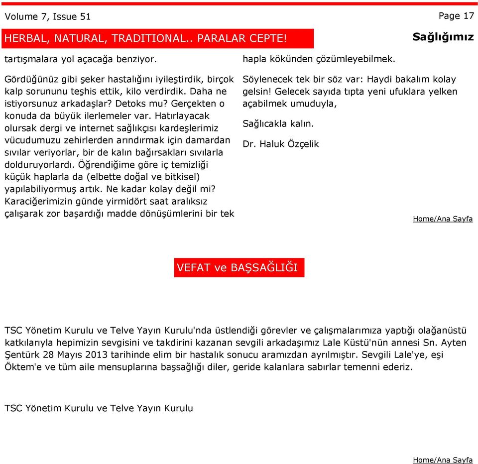 Hatırlayacak olursak dergi ve internet sağlıkçısı kardeşlerimiz vücudumuzu zehirlerden arındırmak için damardan sıvılar veriyorlar, bir de kalın bağırsakları sıvılarla dolduruyorlardı.