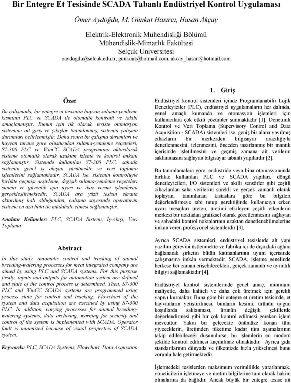 com Özet Bu çalışmada, bir entegre et tesisinin hayvan sulama-yemleme kısmının PLC ve SCADA ile otomatik kontrolü ve takibi amaçlanmıştır.