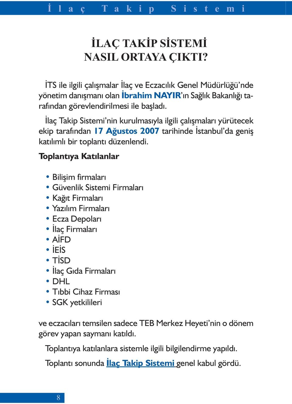 İlaç Takip Sistemi nin kurulmasıyla ilgili çalışmaları yürütecek ekip tarafından 17 Ağustos 2007 tarihinde İstanbul da geniş katılımlı bir toplantı düzenlendi.