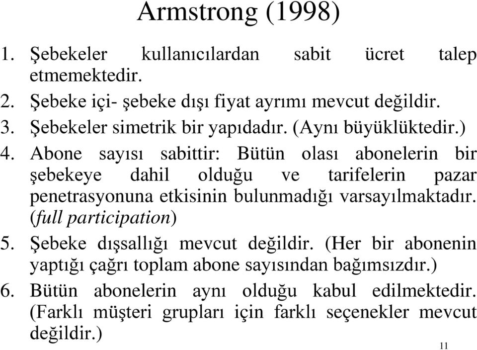 Abone sayısı sabittir: Bütün olası abonelerin bir şebekeye dahil olduğu ve tarifelerin pazar penetrasyonuna etkisinin bulunmadığı varsayılmaktadır.