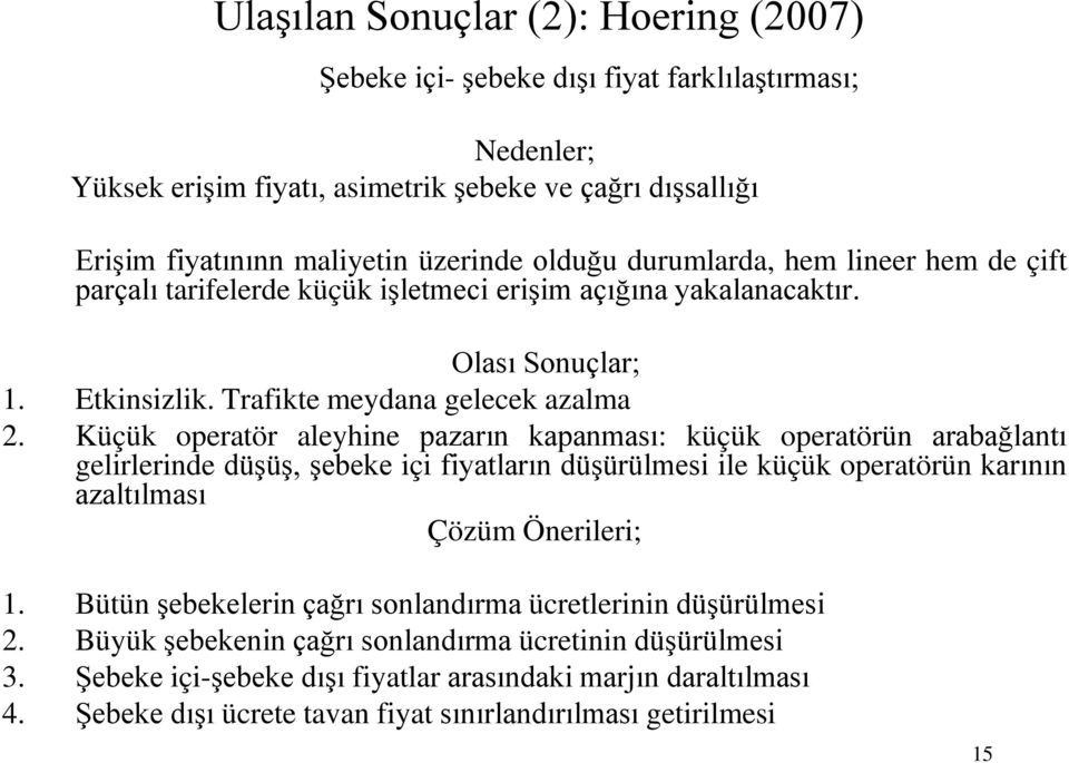 Küçük operatör aleyhine pazarın kapanması: küçük operatörün arabağlantı gelirlerinde düşüş, şebeke içi fiyatların düşürülmesi ile küçük operatörün karının azaltılması Çözüm Önerileri; 1.