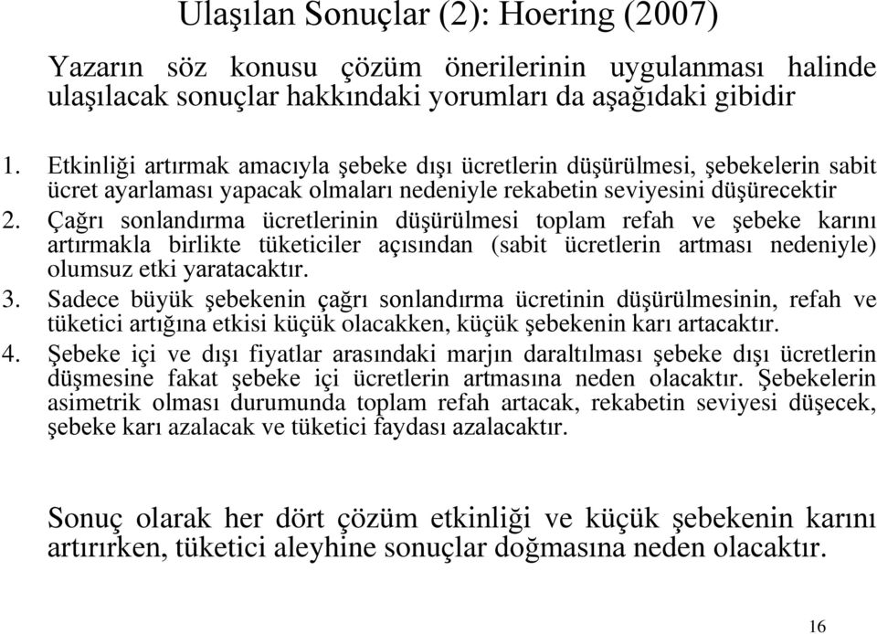 Çağrı sonlandırma ücretlerinin düşürülmesi toplam refah ve şebeke karını artırmakla birlikte tüketiciler açısından (sabit ücretlerin artması nedeniyle) olumsuz etki yaratacaktır. 3.