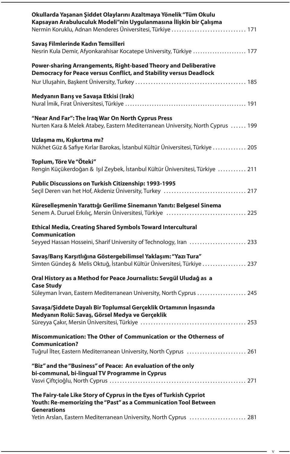 .. 177 Power-sharing Arrangements, Right-based Theory and Deliberative Democracy for Peace versus Conflict, and Stability versus Deadlock Nur Uluşahin, Başkent Üniversity, Turkey.