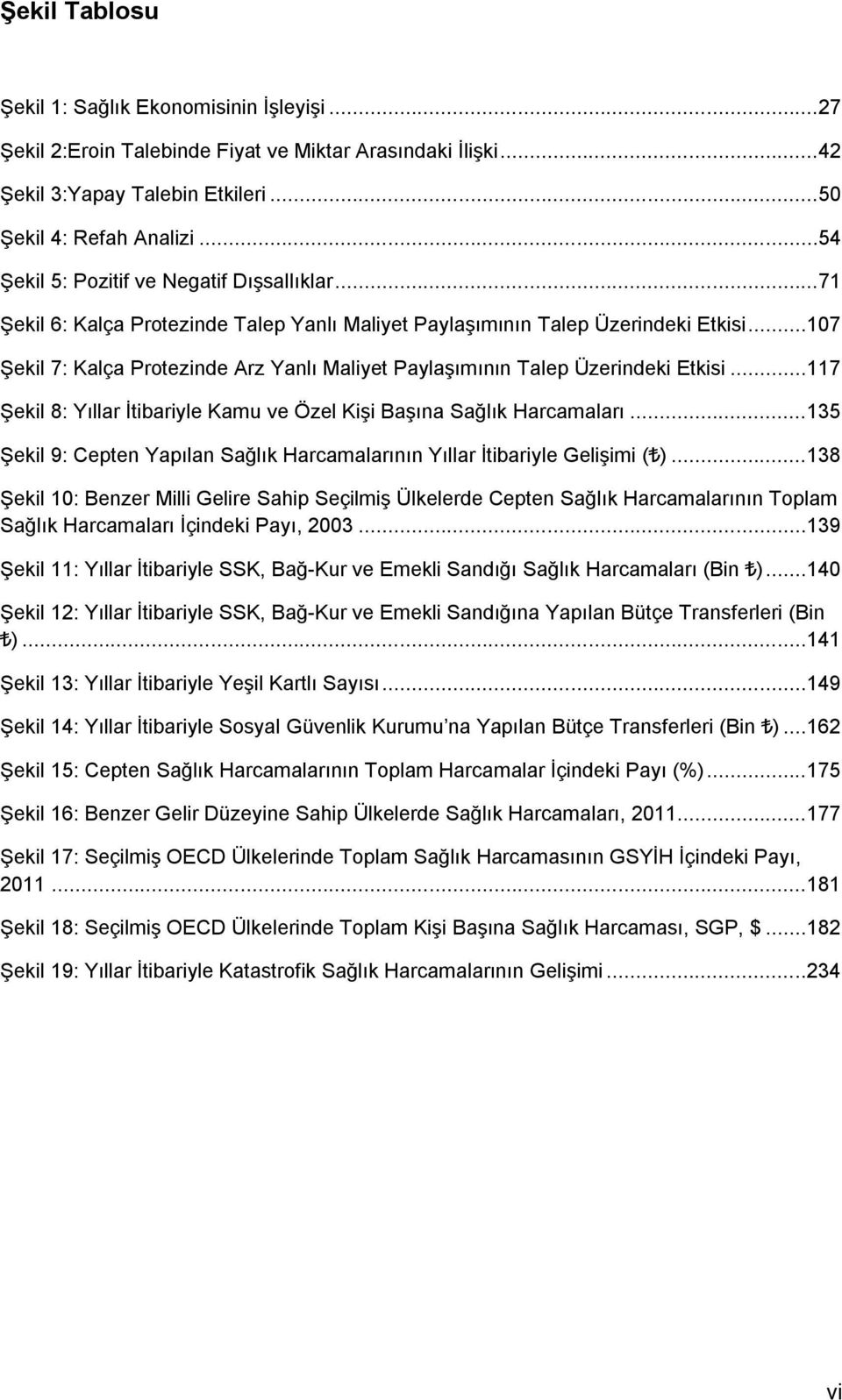 ..107 Şekil 7: Kalça Protezinde Arz Yanlı Maliyet Paylaşımının Talep Üzerindeki Etkisi...117 Şekil 8: Yıllar İtibariyle Kamu ve Özel Kişi Başına Sağlık Harcamaları.