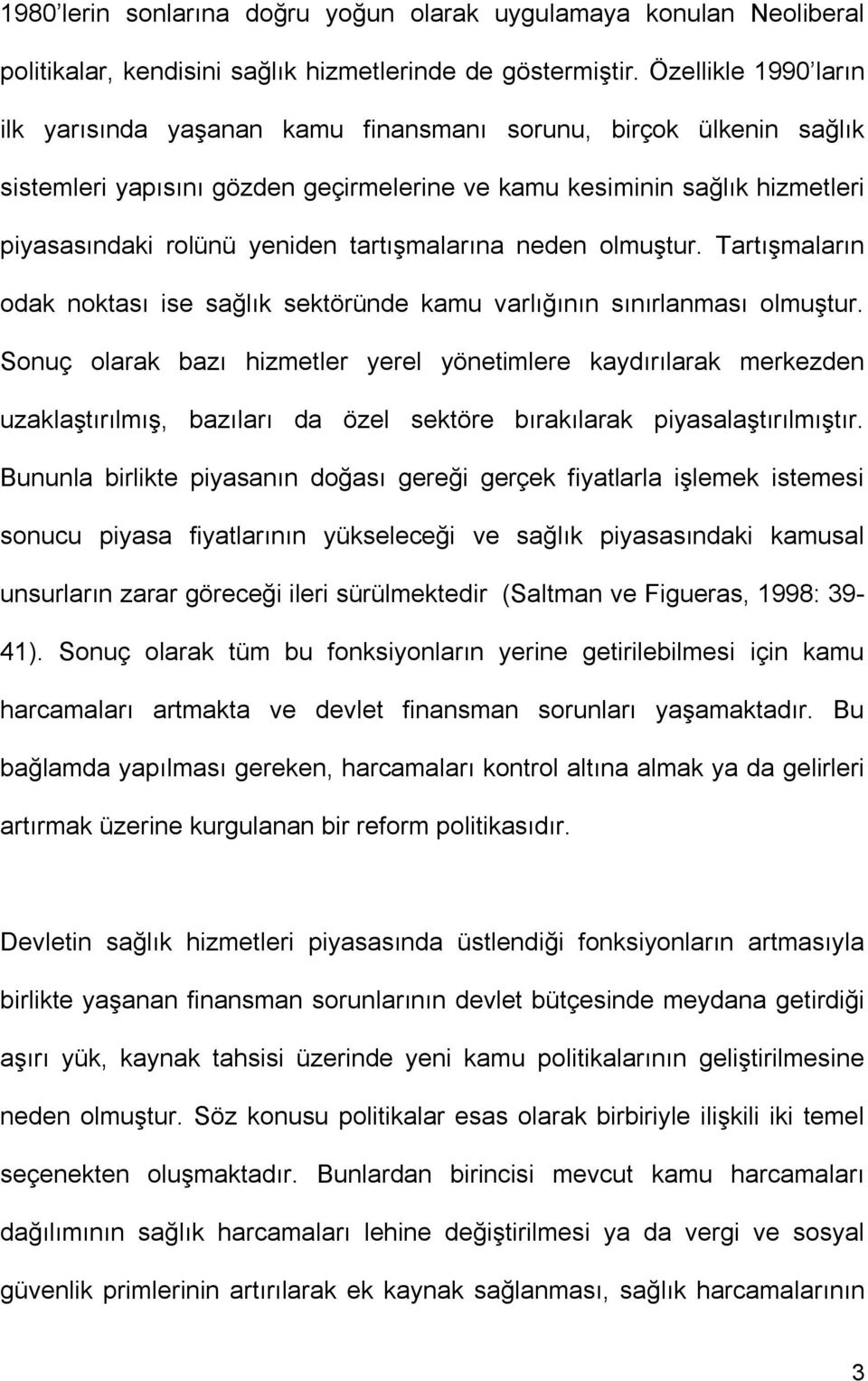 tartışmalarına neden olmuştur. Tartışmaların odak noktası ise sağlık sektöründe kamu varlığının sınırlanması olmuştur.