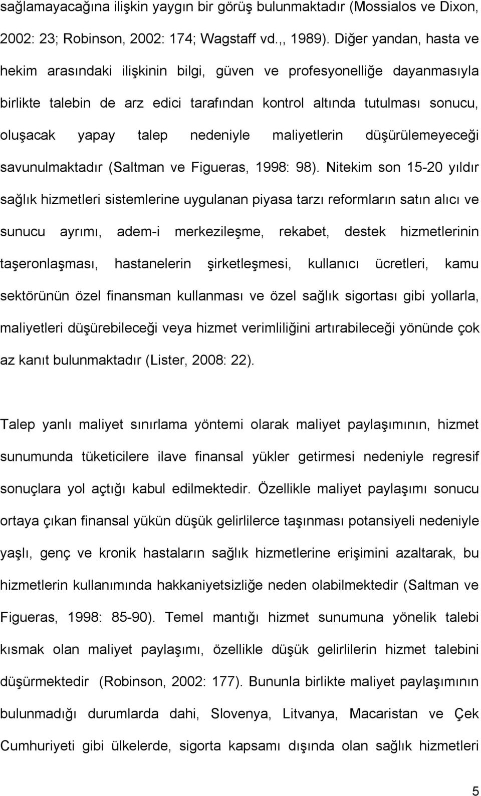 nedeniyle maliyetlerin düşürülemeyeceği savunulmaktadır (Saltman ve Figueras, 1998: 98).