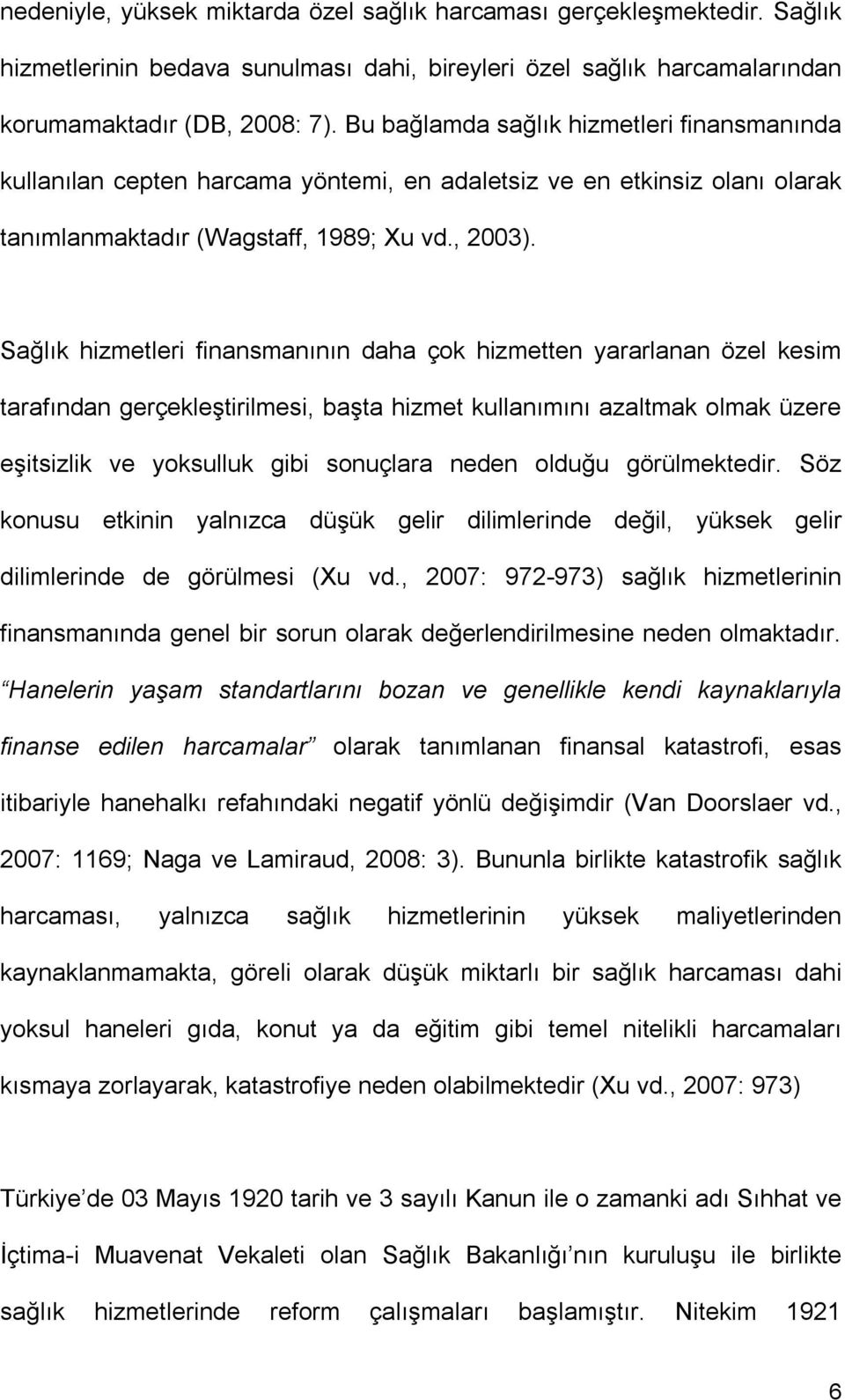 Sağlık hizmetleri finansmanının daha çok hizmetten yararlanan özel kesim tarafından gerçekleştirilmesi, başta hizmet kullanımını azaltmak olmak üzere eşitsizlik ve yoksulluk gibi sonuçlara neden