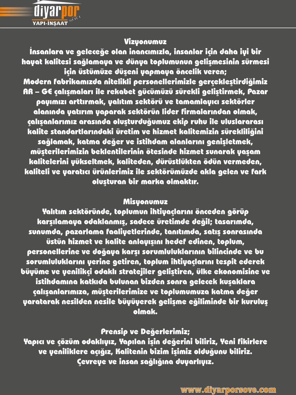 yatırım yaparak sektörün lider firmalarından olmak, çalışanlarımız arasında oluşturduğumuz ekip ruhu ile uluslararası kalite standartlarındaki üretim ve hizmet kalitemizin sürekliliğini sağlamak,