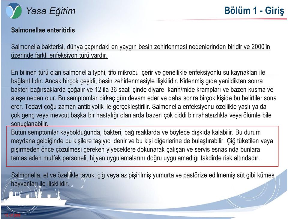 Kirlenmiş gıda yenildikten sonra bakteri bağırsaklarda çoğalır ve 12 ila 36 saat içinde diyare, karın/mide krampları ve bazen kusma ve ateşe neden olur.