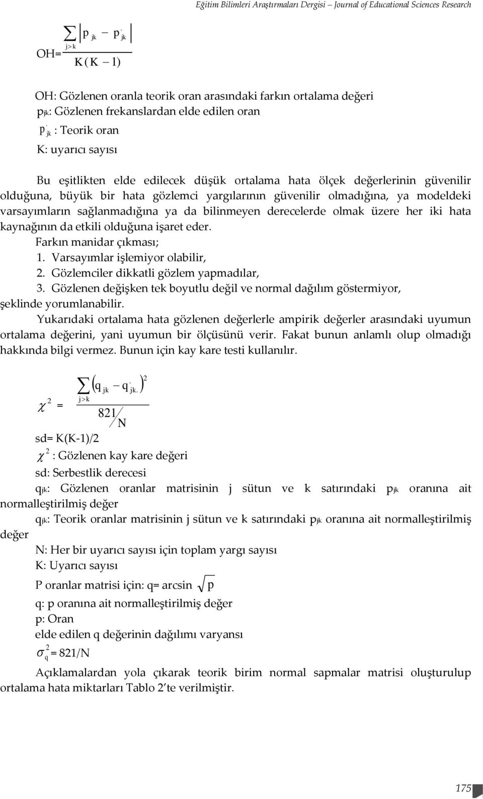 p jk : Teorik oran K: uyarıcı sayısı Bu eşitlikten elde edilecek düşük ortalama hata ölçek değerlerinin güvenilir olduğuna, büyük bir hata gözlemci yargılarının güvenilir olmadığına, ya modeldeki