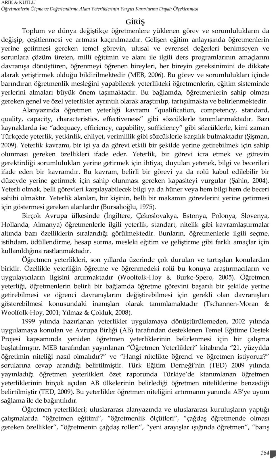 Gelişen eğitim anlayışında öğretmenlerin yerine getirmesi gereken temel görevin, ulusal ve evrensel değerleri benimseyen ve sorunlara çözüm üreten, milli eğitimin ve alanı ile ilgili ders