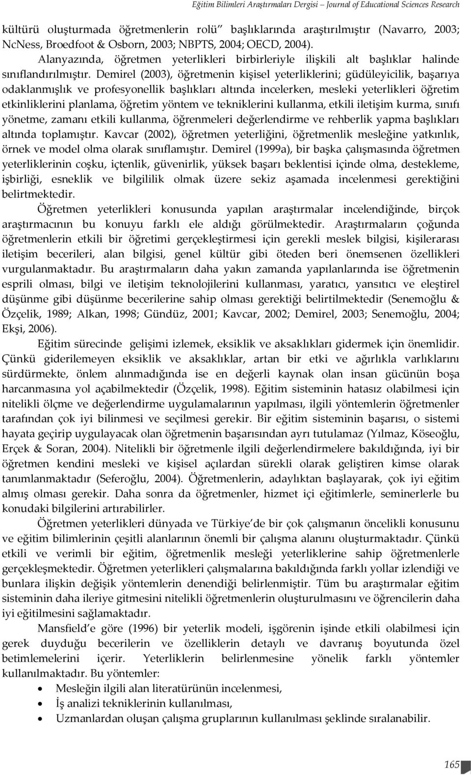 Demirel (2003), öğretmenin kişisel yeterliklerini; güdüleyicilik, başarıya odaklanmışlık ve profesyonellik başlıkları altında incelerken, mesleki yeterlikleri öğretim etkinliklerini planlama, öğretim